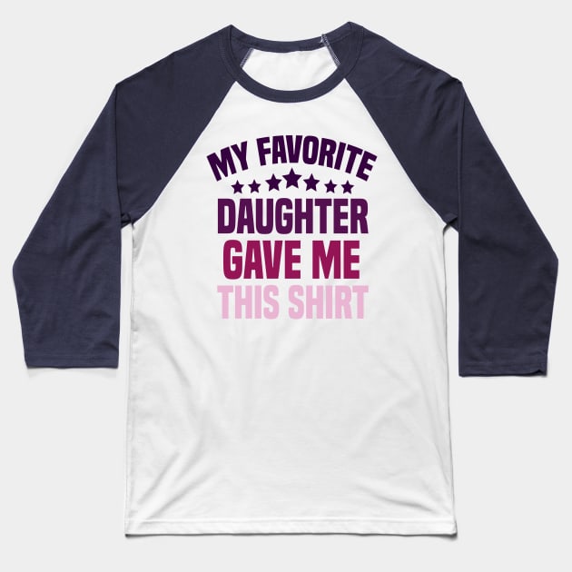 My Favorite Daughter Gave Me This Shirt Baseball T-Shirt by cuffiz